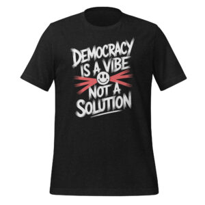 Democracy Is a Vibe Not a Solution Tee – Political Philosophy Quote Shirt