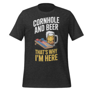 Cornhole And Beer That's Why I'm Here Funny T-Shirt
