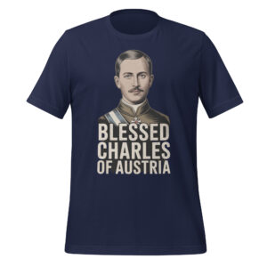 Blessed Charles of Austria Catholic Monarch Saint T-Shirt