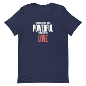 The Only Thing More Powerful Than Hate Is Love Tee Core Values Statement Apparel Unisex t-shirt