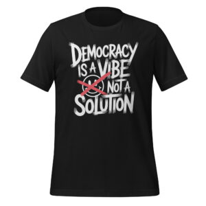 Democracy Is a Vibe Not a Solution Tee – Political Philosophy Quote Shirt